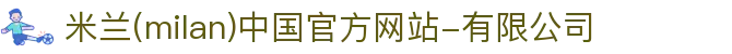 米兰·(milan)中国官方网站-有限公司